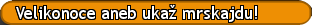 Velikonoce aneb ukaž mrskajdu!